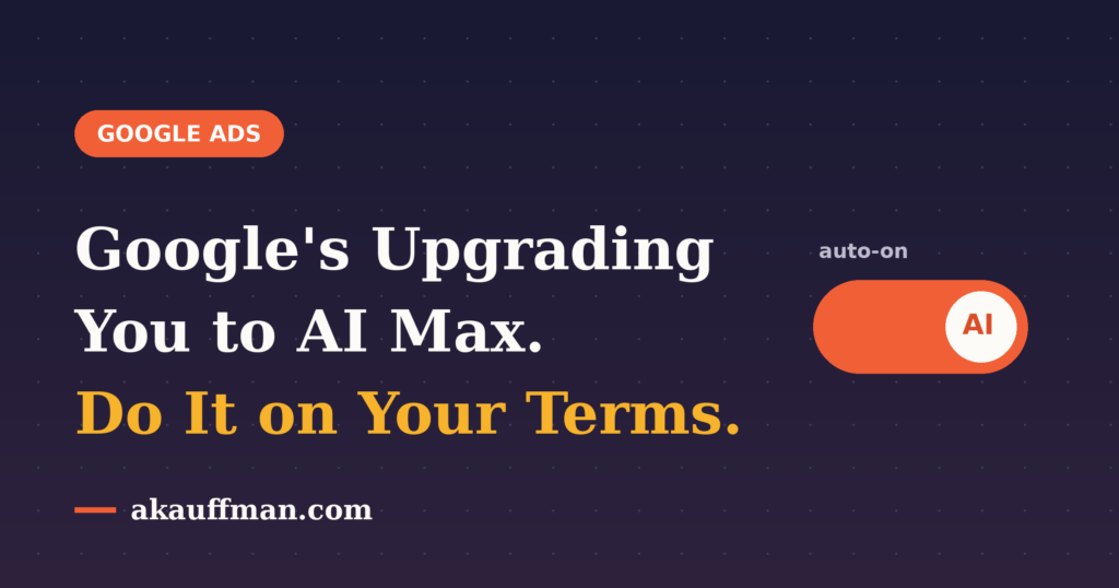 Google is upgrading you to AI Max — a toggle switch flipped to auto-on