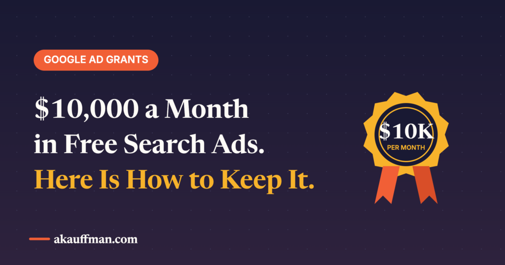 Google Ad Grants: How Nonprofits Get $10,000 a Month in Free Search Ads, and How They Keep It