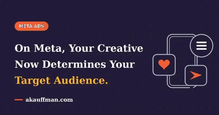 On Meta, Your Creative Now Determines Your Target Audience
